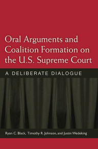 Oral Arguments and Coalition Formation on the U.S. Supreme Court: A Deliberate Dialogue