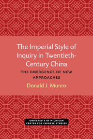 Title: The Imperial Style of Inquiry in Twentieth-Century China: The Emergence of New Approaches, Author: Donald J. Munro