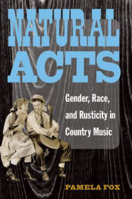 Natural Acts: Gender, Race, and Rusticity in Country Music