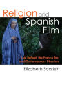 Religion and Spanish Film: Luis Buñuel, the Franco Era, and Contemporary Directors