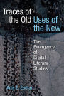 Traces of the Old, Uses of the New: The Emergence of Digital Literary Studies