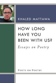 Title: How Long Have You Been With Us?: Essays on Poetry, Author: Khaled Mattawa
