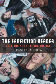 Title: The Fanfiction Reader: Folk Tales for the Digital Age, Author: Francesca Coppa