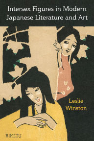 Title: Intersex Figures in Modern Japanese Literature and Art, Author: Leslie Winston