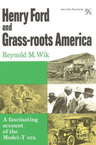 Title: Henry Ford and Grass-roots America, Author: Reynold M. Wik