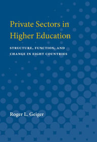 Title: Private Sectors in Higher Education: Structure, Function, and Change in Eight Countries, Author: Roger L. Geiger