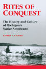 Rites of Conquest: The History and Culture of Michigan's Native Americans