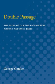 Title: Double Passage: The Lives of Caribbean Migrants Abroad and Back Home, Author: George Gmelch