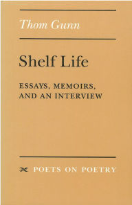 Title: Shelf Life: Essays, Memoirs, and an Interview, Author: Thom Gunn