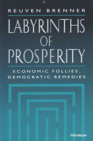 Labyrinths of Prosperity: Economic Follies, Democratic Remedies