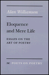Title: Eloquence and Mere Life: Essays on the Art of Poetry, Author: Alan Williamson
