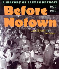 Title: Before Motown: A History of Jazz in Detroit, 1920-60, Author: Lars Bjorn