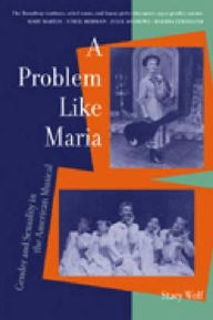 A Problem Like Maria: Gender and Sexuality in the American Musical / Edition 1