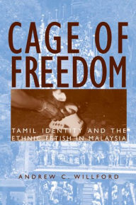 Title: Cage of Freedom: Tamil Identity and the Ethnic Fetish in Malaysia, Author: Andrew C. Willford