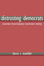 Distrusting Democrats: Outcomes of Participatory Constitution Making