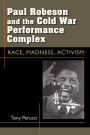 Paul Robeson and the Cold War Performance Complex: Race, Madness, Activism