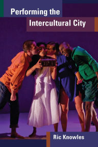 Title: Performing the Intercultural City, Author: Ric Knowles