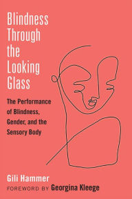 Title: Blindness Through the Looking Glass: The Performance of Blindness, Gender, and the Sensory Body, Author: Gili Hammer