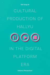 Title: Cultural Production of Hallyu in the Digital Platform Era: Industry Perspectives, Author: Dal Yong Jin