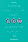 Cultural Production of Hallyu in the Digital Platform Era: Industry Perspectives