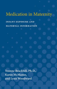 Title: Medication in Maternity: Infant Exposure and Maternal Information, Author: Yvonne Brackbill