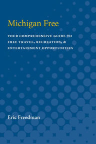 Title: Michigan Free: Your Comprehensive Guide to Free Travel, Recreation, and Entertainment Opportunities, Author: Eric Freedman