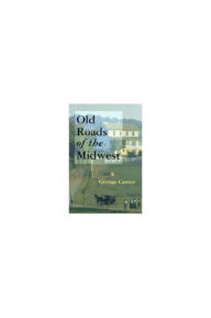 Title: Old Roads of the Midwest, Author: George Cantor