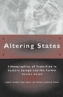 Altering States: Ethnographies of Transition in Eastern Europe and the Former Soviet Union / Edition 1