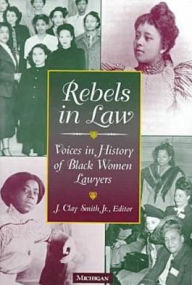 Title: Rebels in Law: Voices in History of Black Women Lawyers, Author: J. Clay Smith Jr.