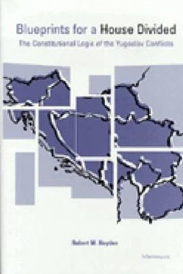 Blueprints for a House Divided: The Constitutional Logic of the Yugoslav Conflicts / Edition 1