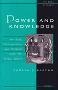 Title: Power and Knowledge: Astrology, Physiognomics, and Medicine under the Roman Empire, Author: Tamsyn Barton