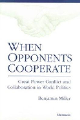When Opponents Cooperate: Great Power Conflict and Collaboration in World Politics / Edition 1