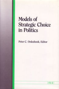 Title: Models of Strategic Choice in Politics, Author: Peter C. Ordeshook
