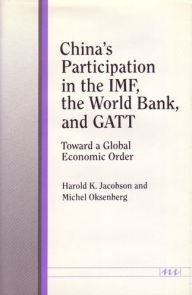 Title: China's Participation in the IMF, the World Bank, and GATT: Toward a Global Economic Order, Author: Harold K. Jacobson