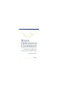 When Opponents Cooperate: Great Power Conflict and Collaboration in World Politics