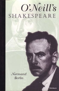 Title: O'Neill's Shakespeare, Author: Normand Berlin