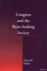 Title: Congress and the Rent-Seeking Society / Edition 1, Author: Glenn R. Parker