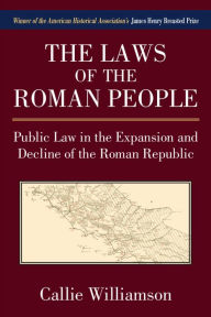Title: The Laws of the Roman People: Public Law in the Expansion and Decline of the Roman Republic / Edition 1, Author: Caroline Williamson