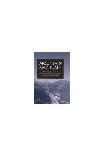 Mountain and Plain: From the Lycian Coast to the Phrygian Plateau in the Late Roman and Early Byzantine Period