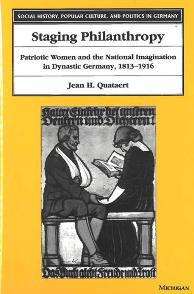 Staging Philanthropy: Patriotic Women and the National Imagination in Dynastic Germany, 1813-1916