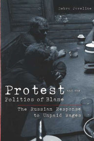 Title: Protest and the Politics of Blame: The Russian Response to Unpaid Wages / Edition 1, Author: Debra Lynn Javeline