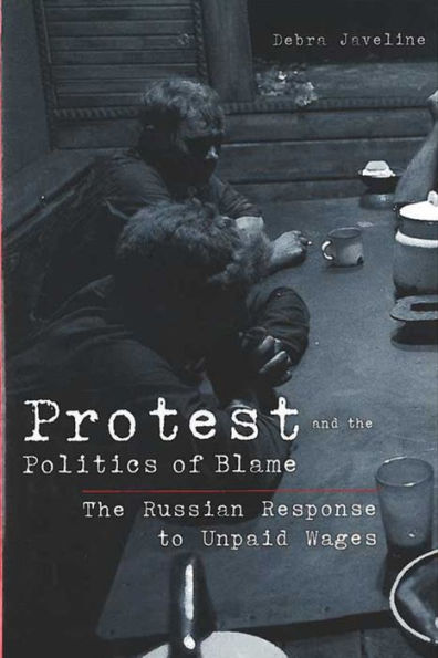 Protest and the Politics of Blame: The Russian Response to Unpaid Wages / Edition 1