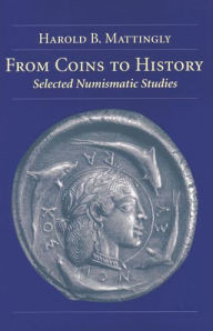 Title: From Coins to History: Selected Numismatic Studies, Author: Harold B. Mattingly