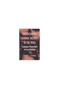 Title: Understanding Economic Recovery in the 1930s: Endogenous Propagation in the Great Depression, Author: Frank G. Steindl