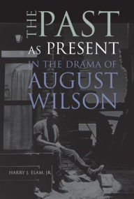 Title: The Past as Present in the Drama of August Wilson, Author: Harry Justin Elam Jr.