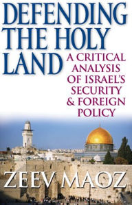 Defending the Holy Land: A Critical Analysis of Israel's Security and Foreign Policy / Edition 1