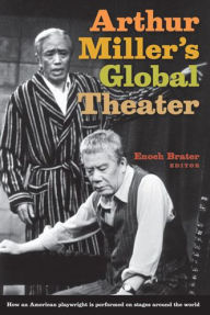 Title: Arthur Miller's Global Theater, Author: Enoch Brater