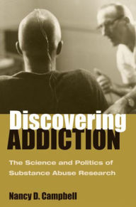 Title: Discovering Addiction: The Science and Politics of Substance Abuse Research, Author: Nancy D. Campbell