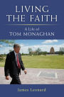 Living the Faith: A Life of Tom Monaghan
