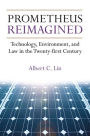 Prometheus Reimagined: Technology, Environment, and Law in the Twenty-first Century
